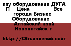 ппу оборудование ДУГА П2 › Цена ­ 115 000 - Все города Бизнес » Оборудование   . Алтайский край,Новоалтайск г.